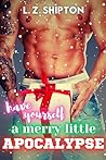 Have Yourself a Merry Little Apocalypse by Liz Shipton