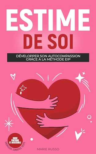ESTIME DE SOI : Développer son Autocompassion grâce à la Méthode EIP : Livre Confiance en Soi | Affirmation de Soi | Amour Propre (Les Clés de ... Émotionnel - Marie Russo) (French Edition)