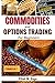 Commodities and Options Trading for Beginners:: Step-by-Step Guide with Clear Examples