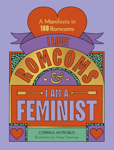 I Love Romcoms and I Am a Feminist: A Manifesto in 100 Romcoms (Hardcover)