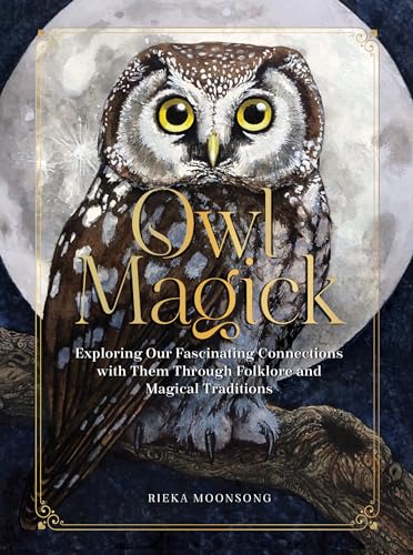 Owl Magick: Explore Our Fascinating Connections with These Birds Through Folklore and Magickal Traditions (Hardcover)