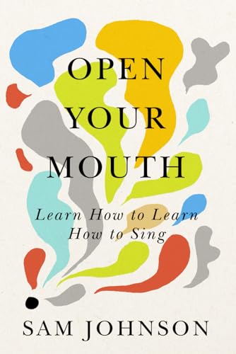 Open Your Mouth: Learn How to Learn How to Sing (Paperback)
