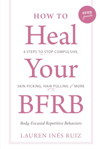 How to Heal Your BFRB: 4 Steps to Stop Compulsive Skin Picking, Hair Pulling, and More (Paperback)