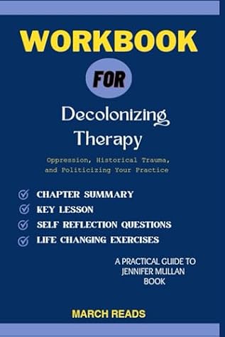 Workbook for Decolonizing Therapy: Oppression, Historical Trauma, and Politicizing Your Practice ( A practical guide to Jennifer Mullan book)