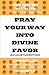 Pray Your Way Into Divine F...