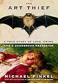 The Art Thief: A True Story of Love, Crime, and a Dangerous Obsession 