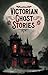 Victorian Ghost Stories by J. Sheridan Le Fanu