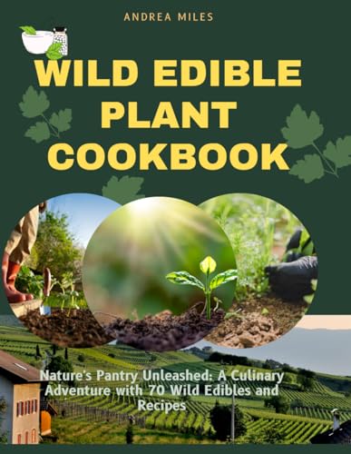 Wild edible plant cookbook: Nature's Pantry Unleashed, A Culinary Adventure with 70 Wild Edibles and Recipes (Paperback)