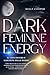Dark Feminine Energy: Il lato oscuro e nascosto delle donne - Come sbloccare la tua energia femminile per conquistare fiducia in te stessa, assertività e un fascino irresistibile (Italian Edition)