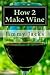 How 2 Make Wine: Wine Homemade