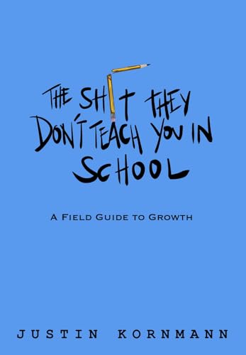 The Shit They Don't Teach You in School: A Field Guide to Growth (Kindle Edition)