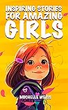 Inspiring Stories for Amazing Girls: A Motivational & Empowering Book about Courage, Perseverance, Problem-Solving and Friendship (Inspirational Stories ... (Brilliant Stories for Young Readers 2)