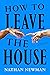How to Leave the House by Nathan  Newman