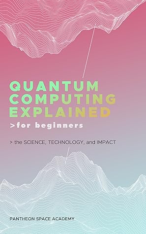 Quantum Computing Explained for Beginners: The Science, Technology, and Impact