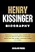 Henry Kissinger: The Biography of the Former U.S. Secretary of State, U.S. Diplomat and Presidential Adviser, His Impacts and Influence on American ... Need to Know About Him (Biography of Icons)