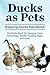Ducks as Pets. Keeping Ducks Handbook. Pet Ducks Book for Hou... by Roland Ruthersdale