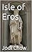 Isle of Eros by Jodi Chow