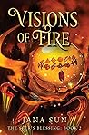 Visions of Fire by Jana Sun Visions of Fire by Jana Sun