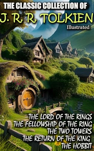 The Classic Collection of J. R. R. Tolkien. Illustrated: The Lord of the Rings, The Fellowship of the Ring, The Two Towers, The Return of the King, The Hobbit