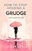 How to Stop Holding a Grudge and Move On by anthony kessler