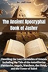 The Ancient Apocryphal Book of Jasher: Unveiling the Lost Chronicles of Genesis including the Tale of the Antediluvian Patriarchs, Angels, Watchers, the Flood, and the Tower of Babel