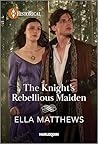 The Knight's Rebellious Maiden by Ella Matthews