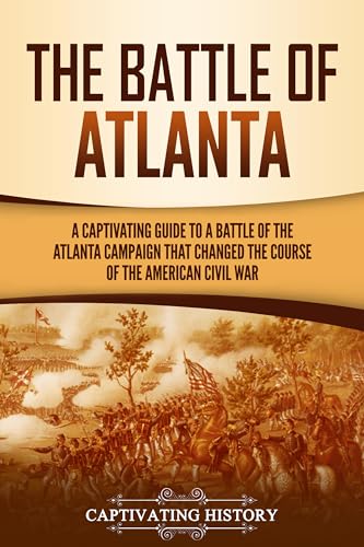 The Battle of Atlanta: A Captivating Guide to a Battle of the Atlanta Campaign That Changed the Course of the American Civil War (Battles of the Civil War)