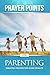 Prayer Points for Parenting: Targeted Prayers For Divine Results (Prayer Points Book Series)