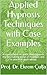 Applied Hypnosis Techniques with Case Examples: A comprehensive guide that explores the fascinating world of Hypnosis and its practical applications.