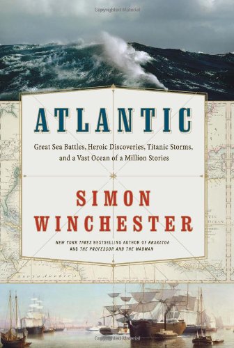 Atlantic: Great Sea Battles, Heroic Discoveries, Titanic Storms, and a Vast Ocean of a Million Stories