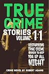 True Crime Stories: VOLUME 11: A collection of fascinating facts and disturbing details about infamous serial killers and their horrific crimes (True Crime Stories by Robert Adams)
