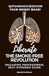 Liberate: The Smoke-Free Revolution: Quit Smoking in 30 Days Including Professional Self-Hypnosis Guide