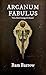 Arcanum Fabulas by Bam Barrow Arcanum Fabulas by Bam Barrow