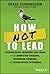 How NOT to Lead: Lessons Every Manager Can Learn from Dumpster Chickens, Mushroom Farmers, and Other Office Offenders