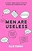 Men Are Useless: A Slightly...