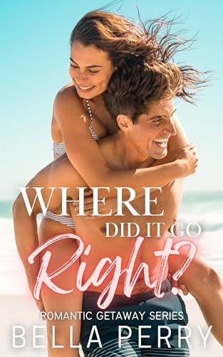 Where Did It Go Right? (Romantic Getaway Series #1)