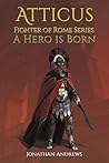 Atticus, Fighter of Rome Series: A Hero is Born