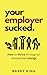 Your Employer Sucked: How t...