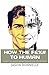 How the F&%# to Human: A guide for anyone going through it for the first time