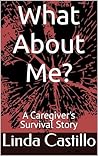 What About Me?: A Caregiver's Survival Story What About Me?: A Caregiver's Survival Story