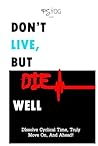 Don't Live But Die Well: Dissolve Cyclical Time, Truly Move On And Ahead Don't Live But Die Well: Dissolve Cyclical Time, Truly Move On And Ahead