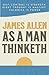 As a Man Thinketh: Self-Control is Strength, Right Thought is Mastery, Calmness is Power