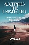 Accepting The Unexpected: 21 Rules To Navigate Life's Uncertainties: Unearth the power of cultivating a positive mindset, turning challenges into opportunities for growth and resilience.