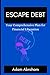 ESCAPE DEBT: Your Comprehensive Plan for Financial Liberation