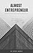 Almost Entrepreneur: The In...