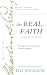 The Real Faith with Annotations and Guided Readings by Bill Johnson: The Supernatural Impartation to Receive Miracles: House of Generals Revival Classics Library