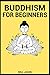 Buddhism for Beginners by Will Jacob