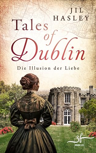 Tales of Dublin: Die Illusion der Liebe: Historischer Liebesroman (Dublin-Saga 2) (German Edition)