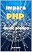 Impara PHP: Guida pratica a PHP (Aggiornato) (Italian Edition)