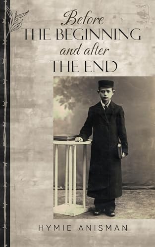 Before the Beginning and After the End (Holocaust Survivor True Stories)